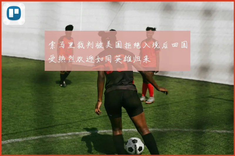 索马里裁判被美国拒绝入境后回国受热烈欢迎如同英雄归来